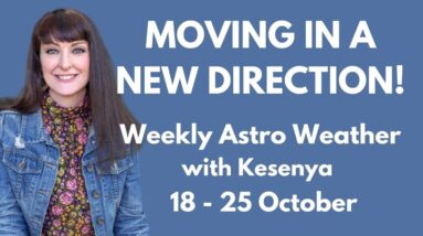 MOVING IN A NEW DIRECTION - Weekly Astrology with Kesenya 18 - 25 October