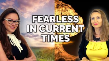How to be Fearless in the the Face of Current Events. Esoteric reasons for what is happening.