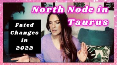 2022 Fated Changes: Taurus North Node Transit