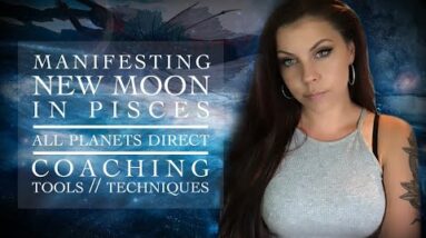 Manifesting New Moon in Pisces. All Planets Direct. Coaching Tools / Techniques