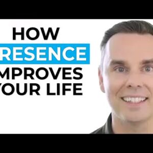 How Presence Improves Your Life