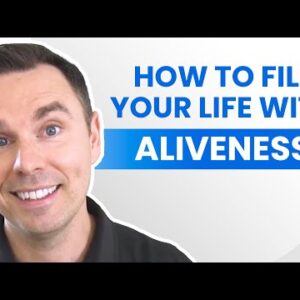 How to Fill Your Life With Aliveness