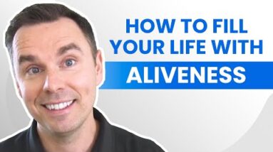 How to Fill Your Life With Aliveness