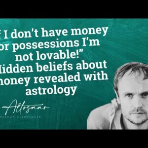 "If I don’t have money/possessions I’m not lovable!” Beliefs about money revealed with astrology