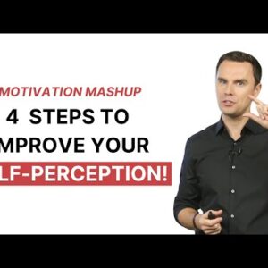 Motivation Mashup: 4 Practical STEPS to Improve Your SELF-PERCEPTION!