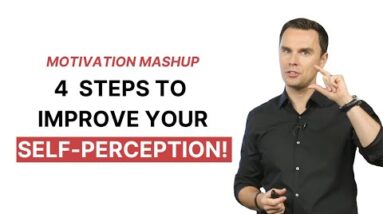 Motivation Mashup: 4 Practical STEPS to Improve Your SELF-PERCEPTION!