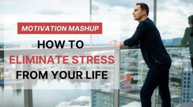 Motivation Mashup: Eliminate Stress and Pressure From Your Life