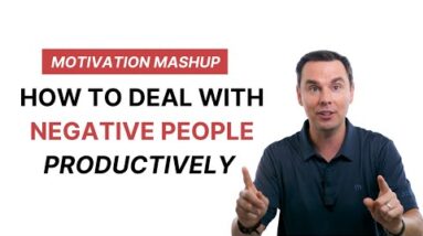 Motivation Mashup: How to Deal with NEGATIVE People in a PRODUCTIVE Way!