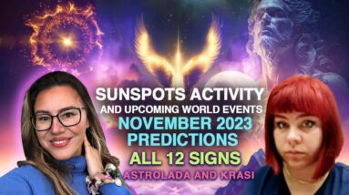 SUNSPOTS Maximum Escalates- World Events Intensify! November 2023 Astrology for the 12 Signs.