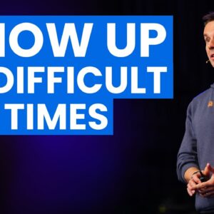 How to Show Up In Difficult Times
