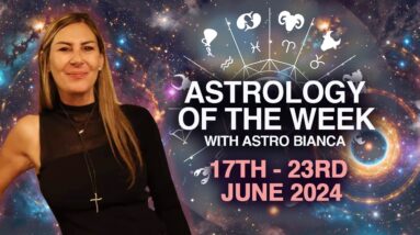 ASTROLOGY OF THE WEEK 17 - 23 JUNE 2024 BY ASTRO BIANCA