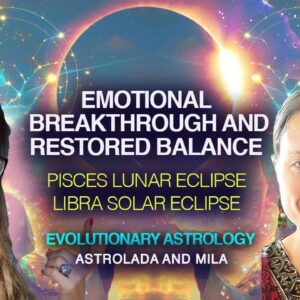 Lunar Eclipse in Pisces & Solar Eclipse in Libra: Ushering a New Balanced Era with Mila