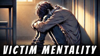 Your Victim Mentality Is Ruining Your Life