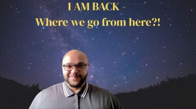 I am Back and where we go from here!?