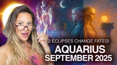 AQUARIUS September 2025! 2 ECLIPSES Change FATES This Month!